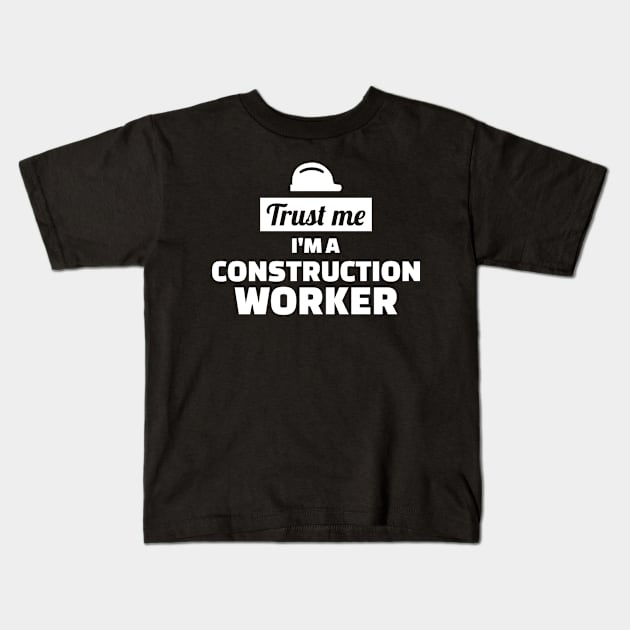 Trust me I'm a Construction worker Kids T-Shirt by Designzz